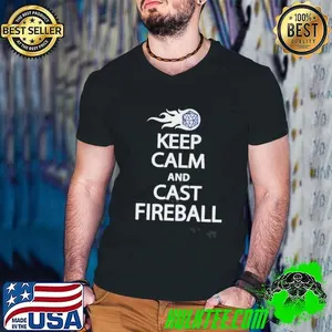 Keep Calm And Cast Fireball Shirt