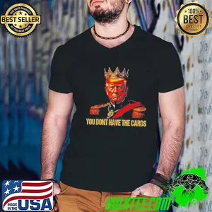 King Trump You Dont Have The Cards Shirt