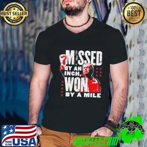 Missed By An Inch Won By A Mile Trump Shirt