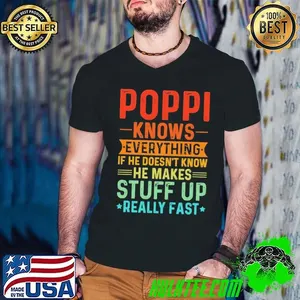 Poppi Knows Everything If He Doesn't Know He Makes Stuff Up Really Fast T-Shirt