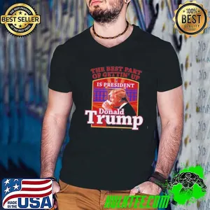 The Best Part Of Gettin Up Is President Trump Shirt