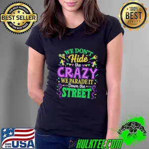 We Dont Hide The Crazy We Parade Down The Street Mardi Gras Shirt