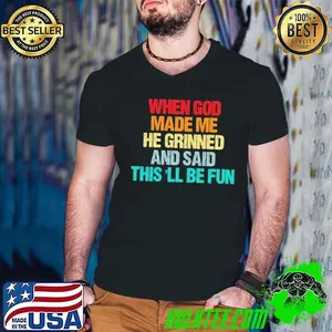 When God Made Me He Grinned And Said This'll Be Fun T-Shirt
