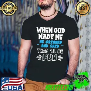 When God Made Me He Grinned And Said This'll Fun T-Shirt