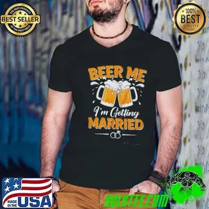 Beer Me I’m Getting Married Funny Groom Bachelor Party Shirt