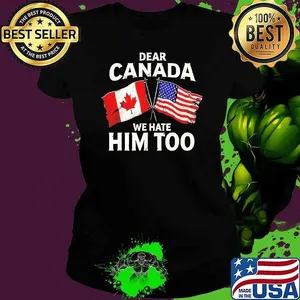 Dear Canada we hate him too flag shirt