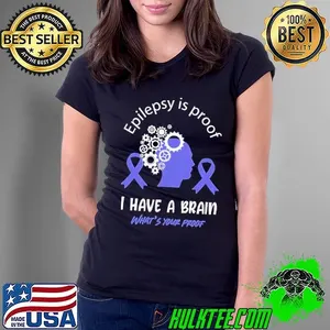 Epilepsy is proof I have a brain what’s your proof shirt