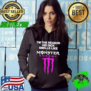 I’m The Reason His Dick Smells Like Monster Energy shirt