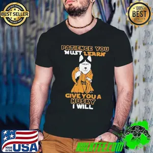 Patience you must learn give you a Husky I will shirt