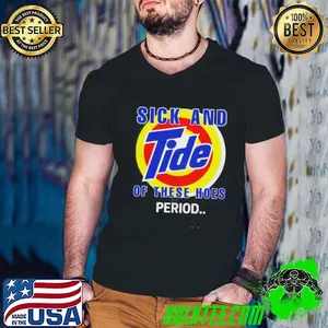 Sick And Tide Of These Hoes Period Shirt