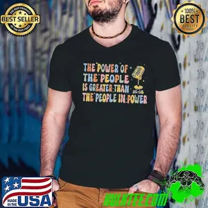 The Power Of The People is greater than the people in power 25 05 shirt