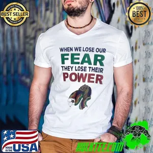 When we lose out fear they lose their power shirt