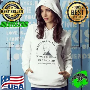 Alexander Hamilton wrote 51 essays in 6 months shirt