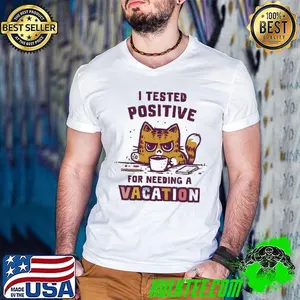 Cat I tested positive for needing a vacation shirt