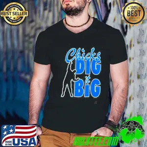 Chicks dig it big shirt
