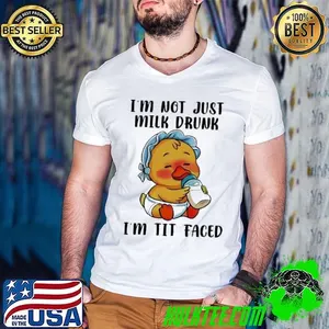 Duck I’m not just milk drunk I’m tit faced shirt