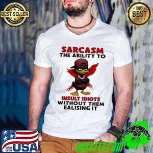 Duck Sarcasm the ability to insult idiots without them ealising it shirt