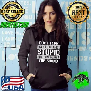 Duct tape can’t fix the stupid but it can muffle the sound shirt