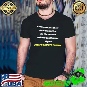 Everyone has their own struggles be the reason others continue to fight fight devote inspire shirt