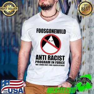 Foosgonewild anti racist program in force we look out for each other shirt