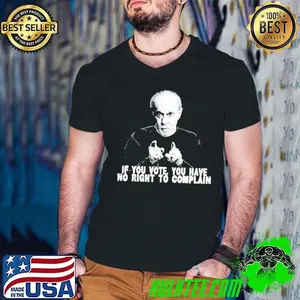 George Carlin If you vote you have no right to complain shirt