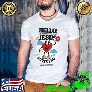 Hello to the person reading this Jesus loves you and nothing you do can break that love shirt