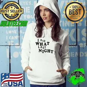 I did what last night shirt