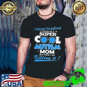 I never imagined I would be a super cool autism mom but here I am Killing it shirt