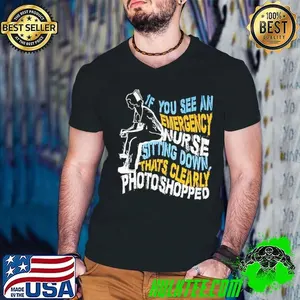 If you see an emergency nurse sitting down thats clearly photoshopped shirt