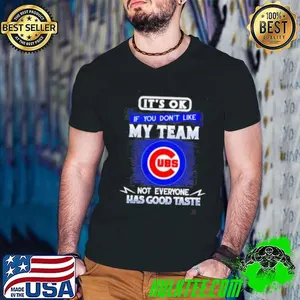 It’s ok if you don’t like my team not everyone has good taste Chicago Cubs shirt