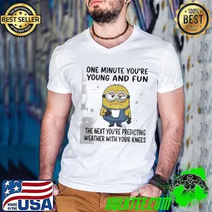 MInion one minute you’re young and fun the next you’re predicting weather shirt