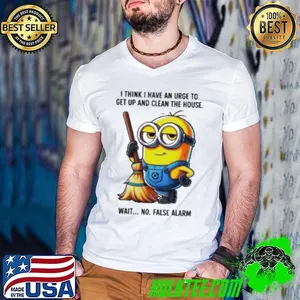 Minion I think I have an urge to get up clean the house wait no shirt