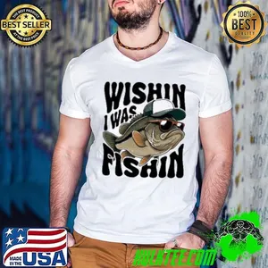 Wishin I Was Fishin shirt