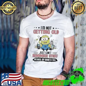 Minion I’m not getting old just can’t remember stuff because my brain is full shirt