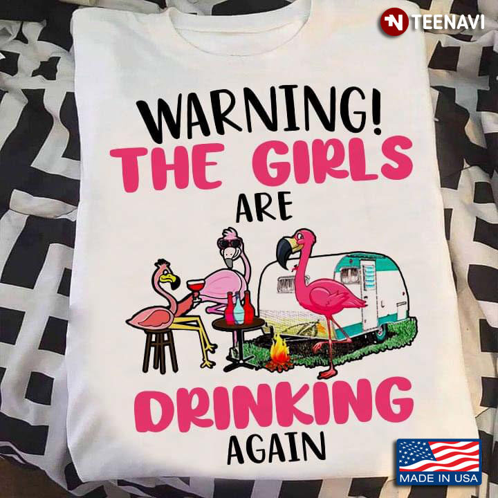 Perfect Warning The Girls Are Drinking Again Shirt